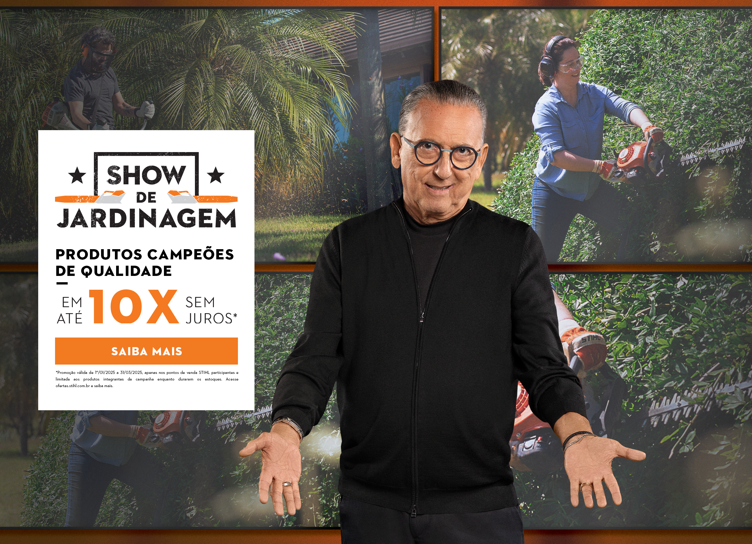 Imagem de homem no meio, com um fundo de fotos de roçadeiras e podadores. Texto diz "Show de Jardinagem STIHL, produtos campeões de qualidade em até 10x sem juros"